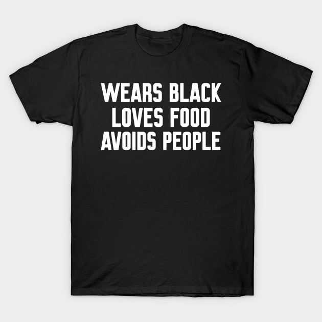 Wears Black Loves Food Avoids People, Funny Sayings T-Shirt by WorkMemes